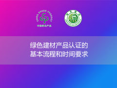 綠色建材產品認證的基本流程和時間要求